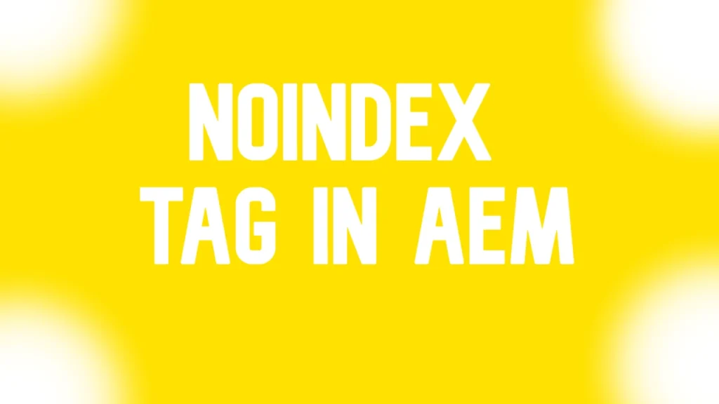 NoIndex Tag in Adobe Experience Manager (AEM)
