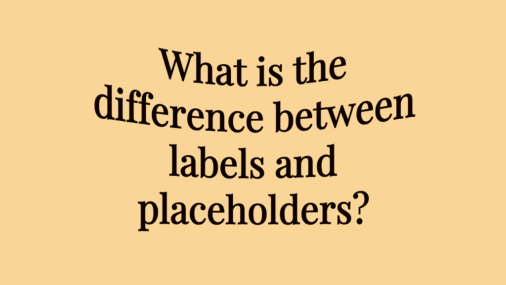 The difference between placeholders and labels
