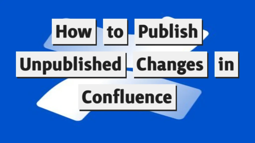 How to Publish Unpublished Changes in Confluence
