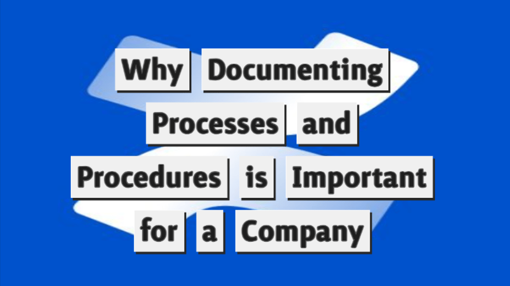Why Documenting Processes and Procedures is Important for a Company