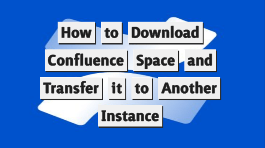 How to Download Confluence Space and Transfer it to Another Instance