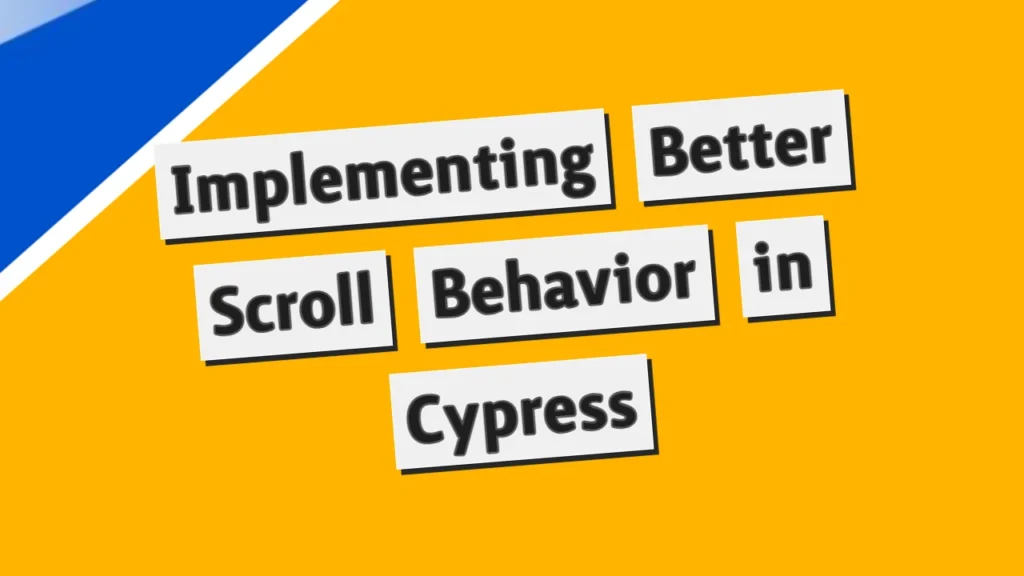 Implementing Better Scroll Behavior in Cypress