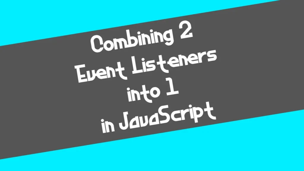 Combining 2 Event Listeners into 1 in JavaScript