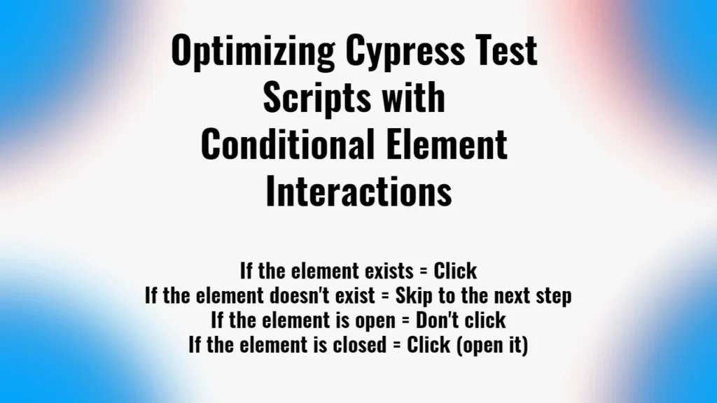 Optimizing Cypress Test Scripts with Conditional Element Interactions