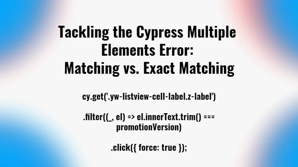 Tackling the Cypress Multiple Elements Error Matching vs Exact Matching