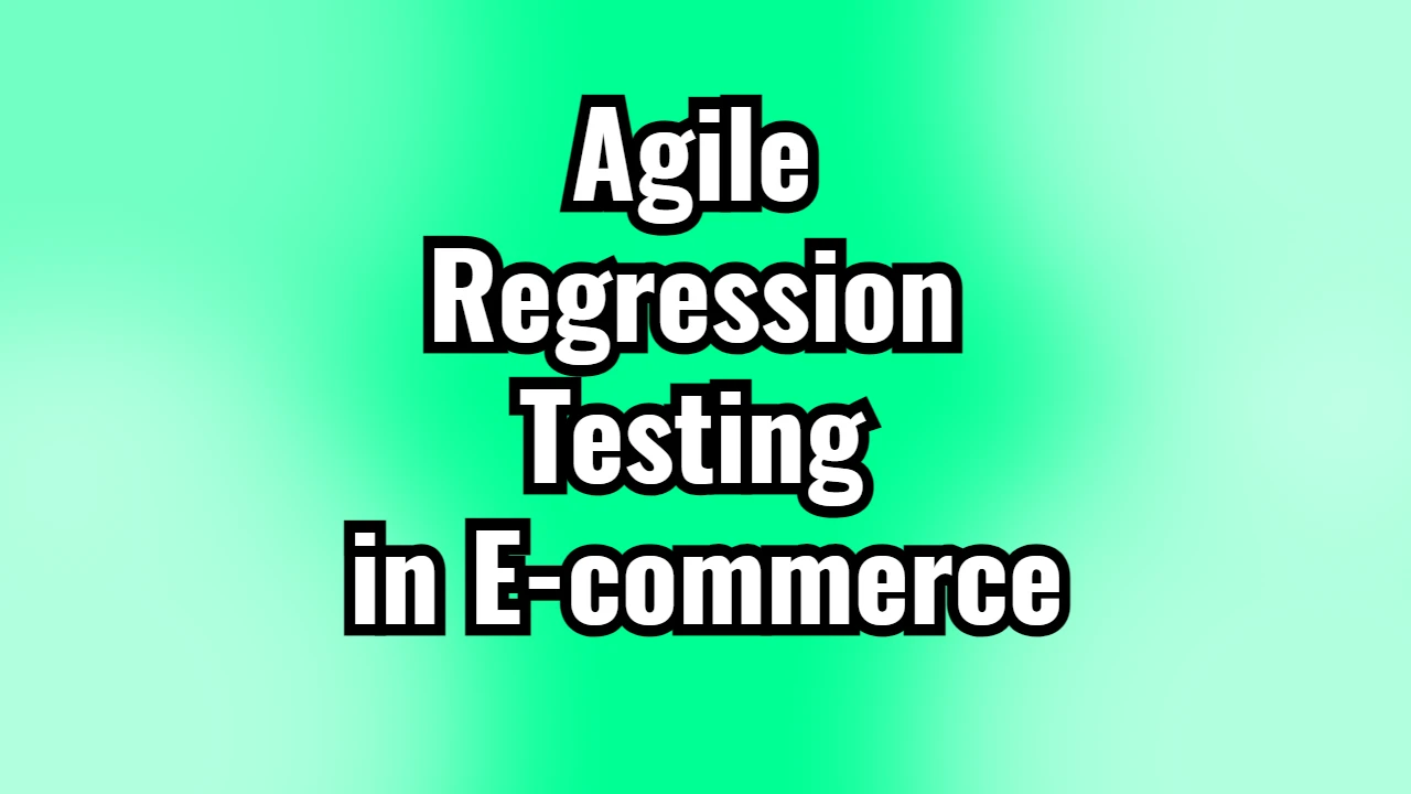 Agile Regression Testing​ in E-commerce