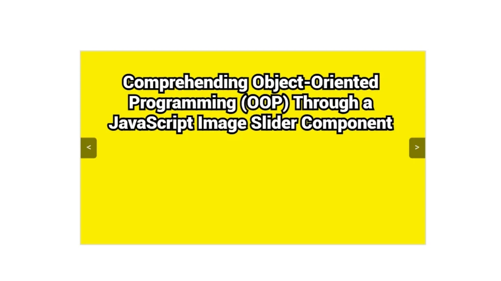 Comprehending Object-Oriented Programming (OOP) Through a JavaScript Image Slider Component