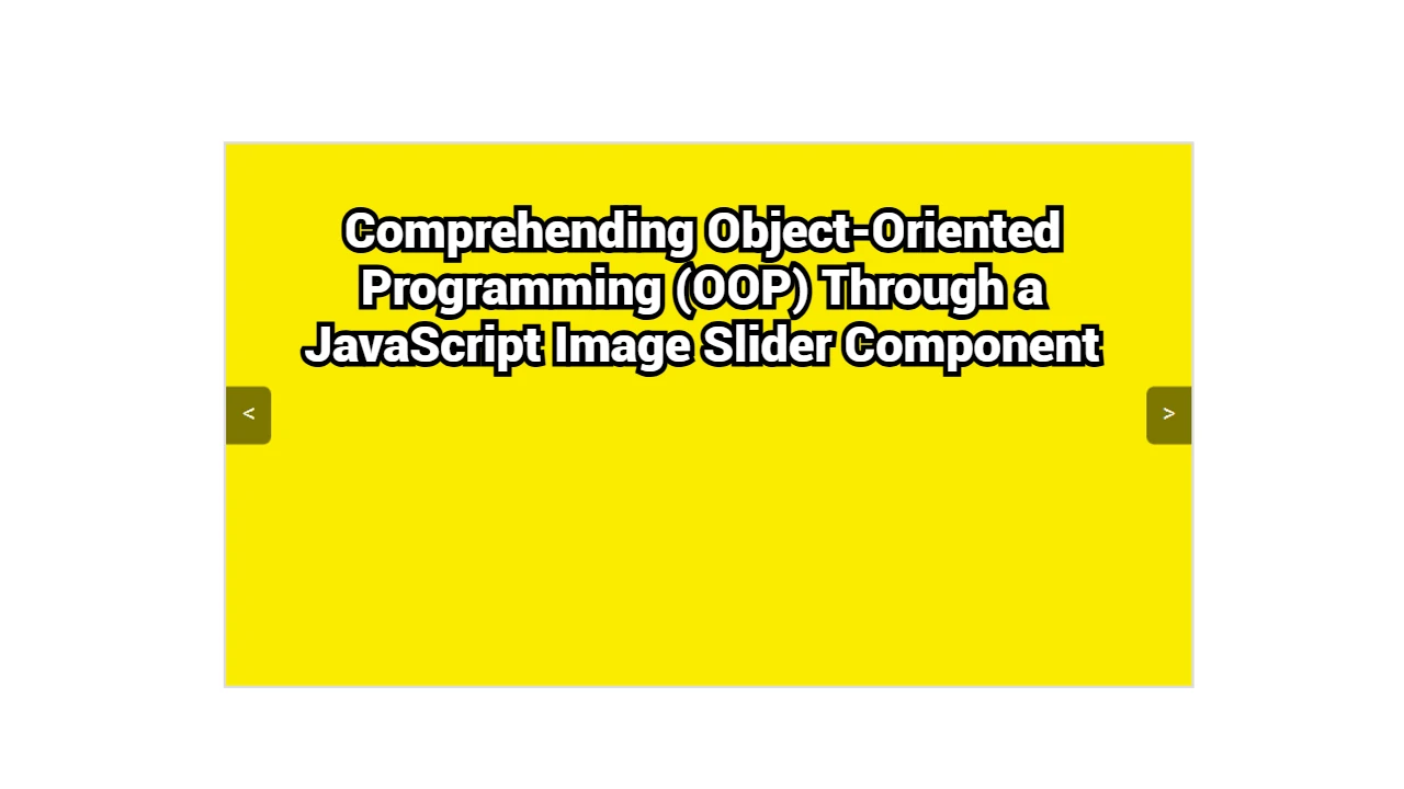 Comprehending Object-Oriented Programming (OOP) Through a JavaScript Image Slider Component