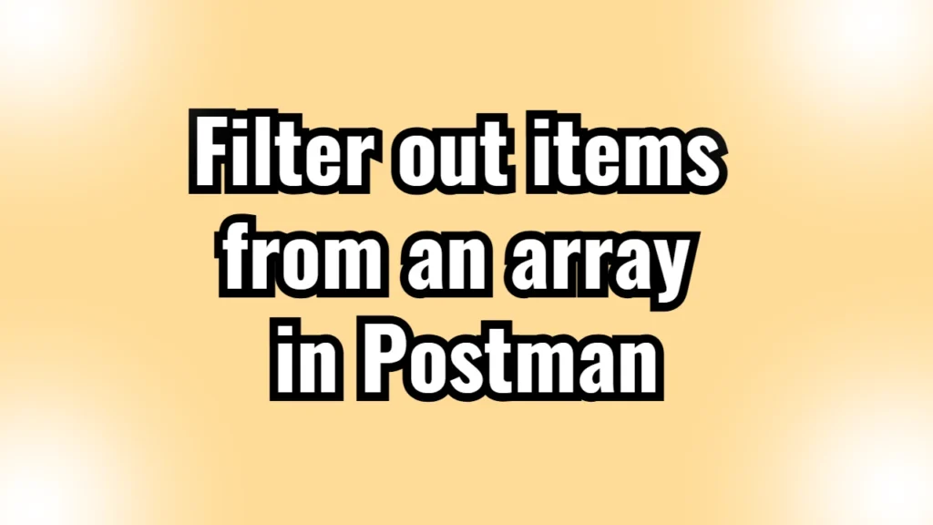Filter out items from an array in Postman