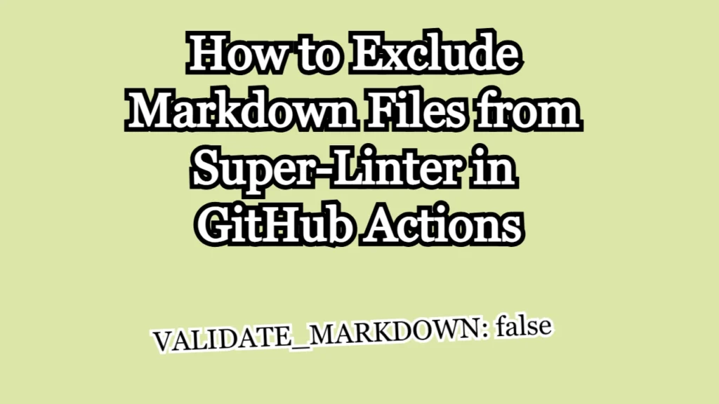 How to Exclude Markdown Files from Super-Linter in GitHub Actions